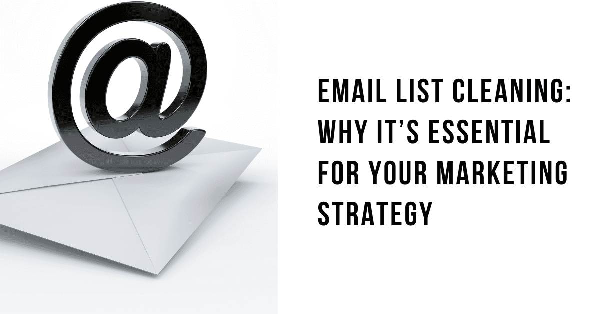 Email List Cleaning: Why It’s Essential for Your Marketing Strategy