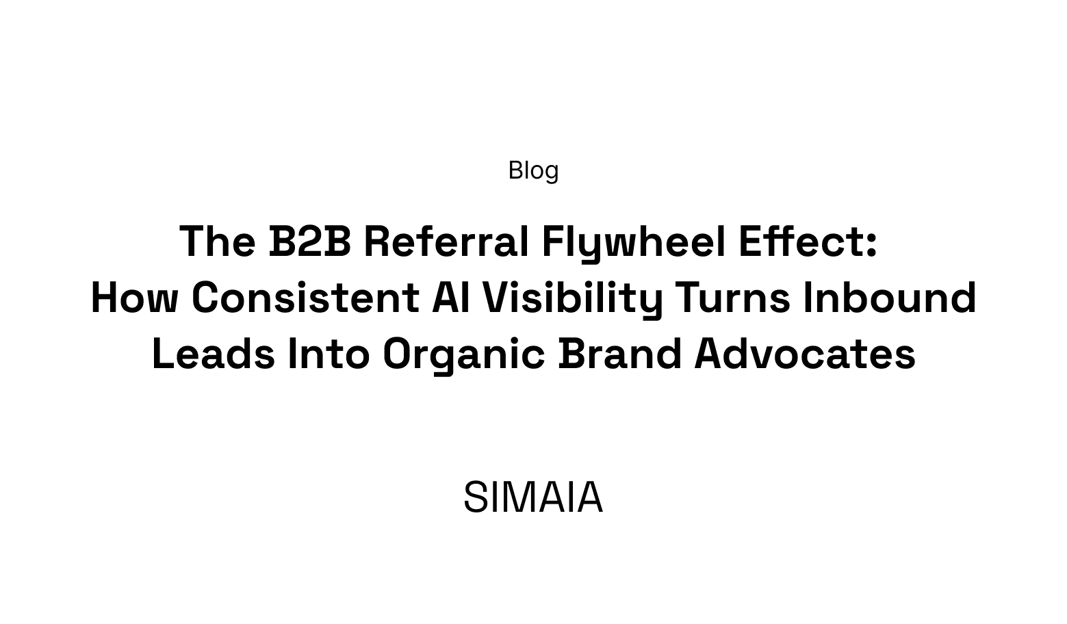 The B2B Referral Flywheel Effect: How Consistent AI Visibility Turns Inbound Leads Into Organic Brand Advocates