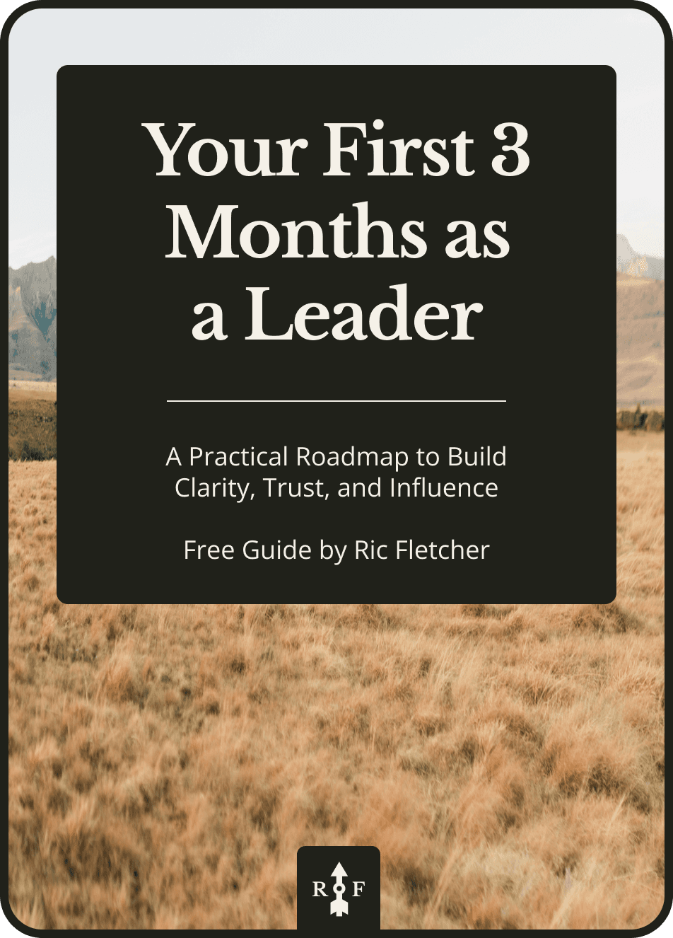Your First 3 Months as a Leader: A Practical Roadmap to Build Clarity, Trust, and Influence — Free Guide by Ric Fletcher,” set against a scenic background of golden grass and distant mountains.