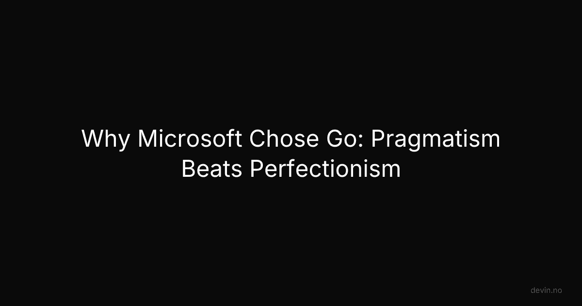 Why Microsoft Chose Go: Pragmatism Beats Perfectionism - Dev, in