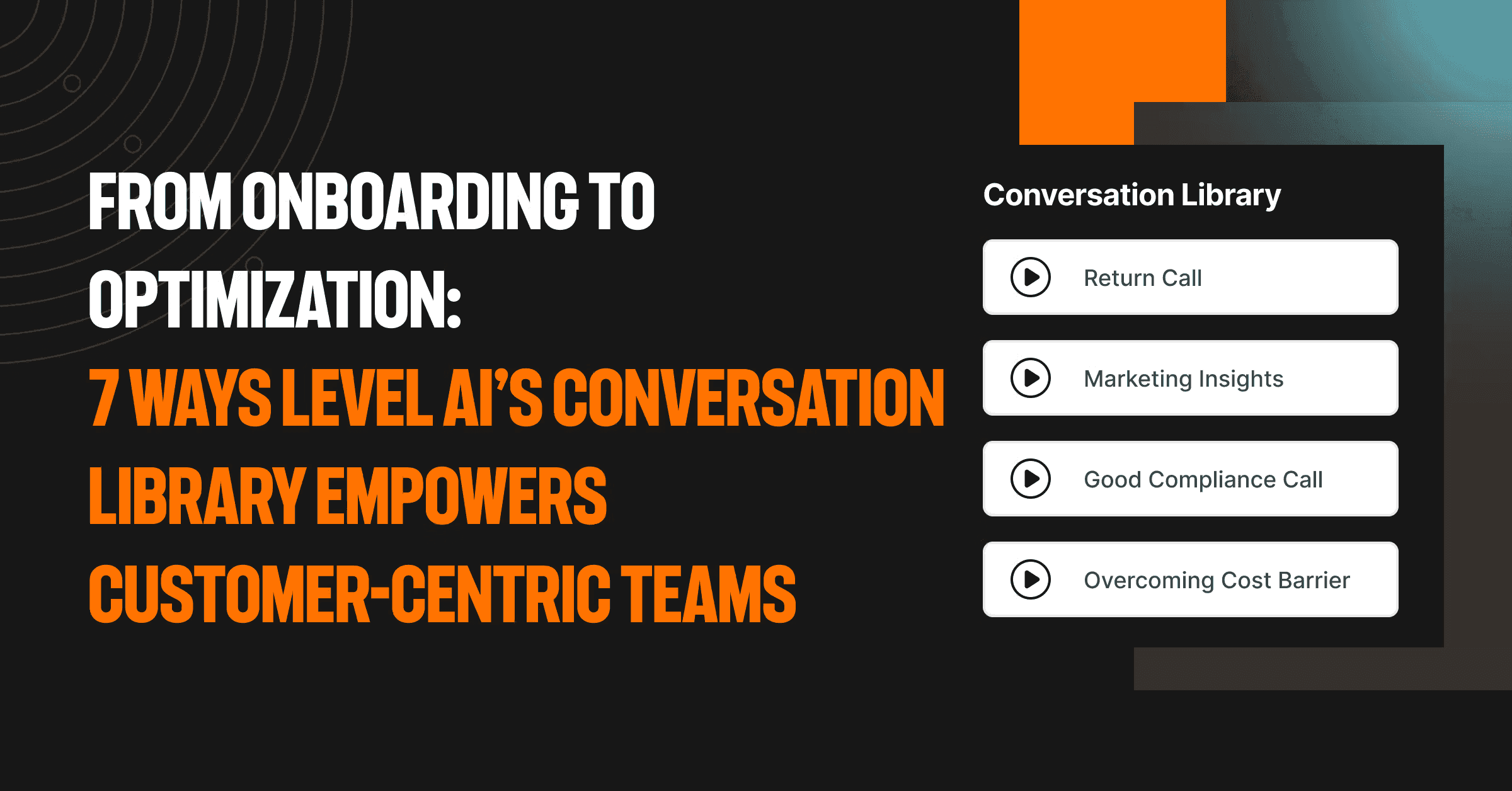 From onboarding to optimization: 7 ways level AI’s conversation library empowers customer-centric teams
