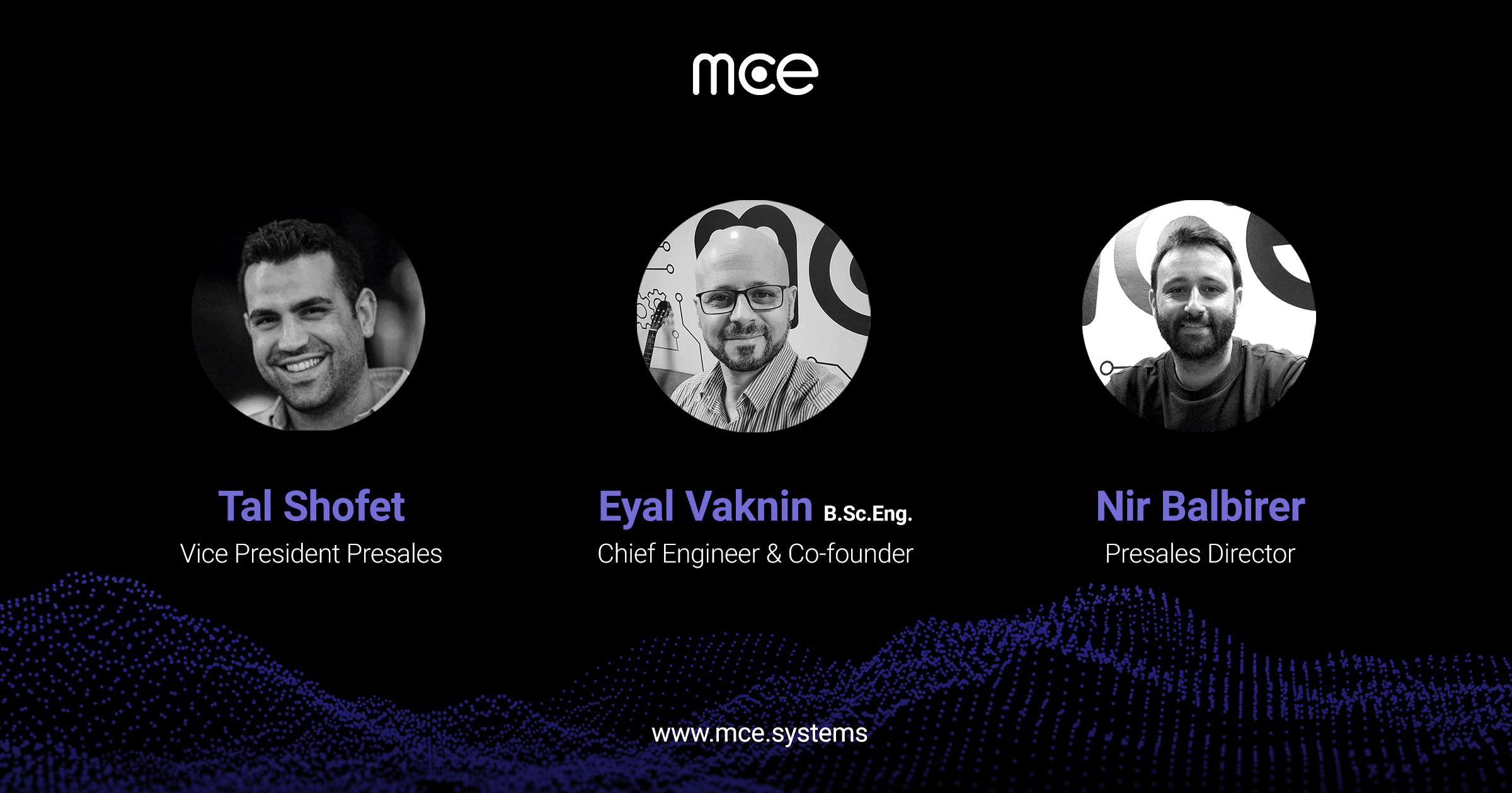 Images of Tal Shofet, MCE Vice President Presales; Eyal Vaknin, MCE Chief Engineer and Co-founder; And Nir Balbirer MCE Presales Director.