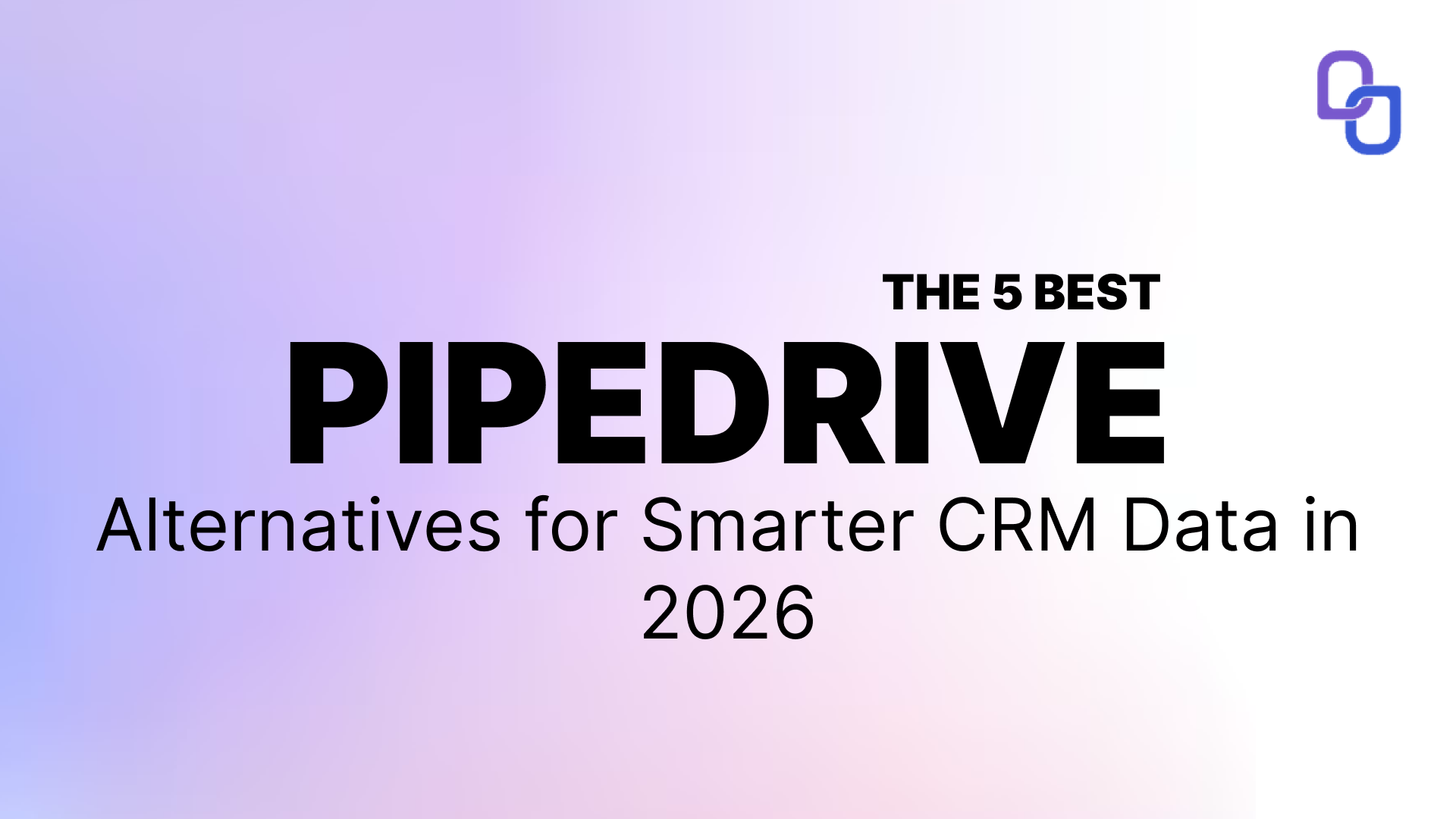 The 5 Best Pipedrive Alternatives for Smarter CRM Data in 2026