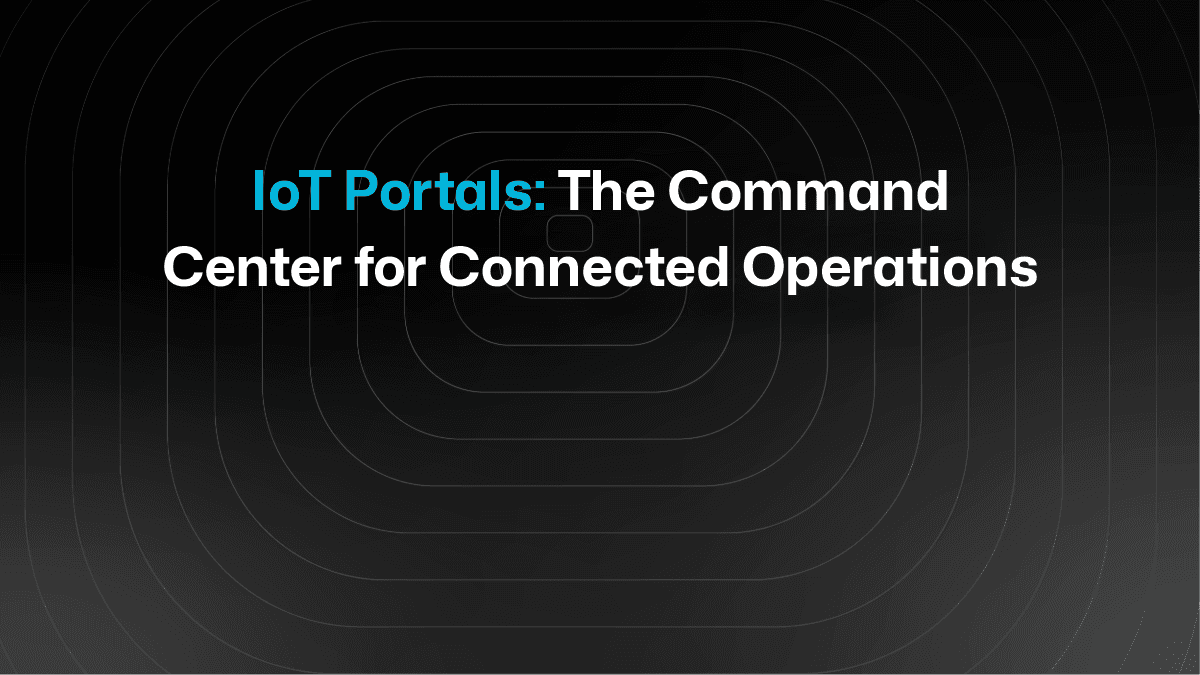 IoT Portals - The Command Center for Connected Operations