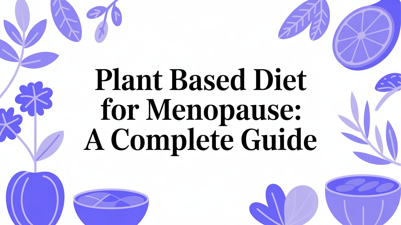Plant Based Diet for Menopause: A Complete Guide