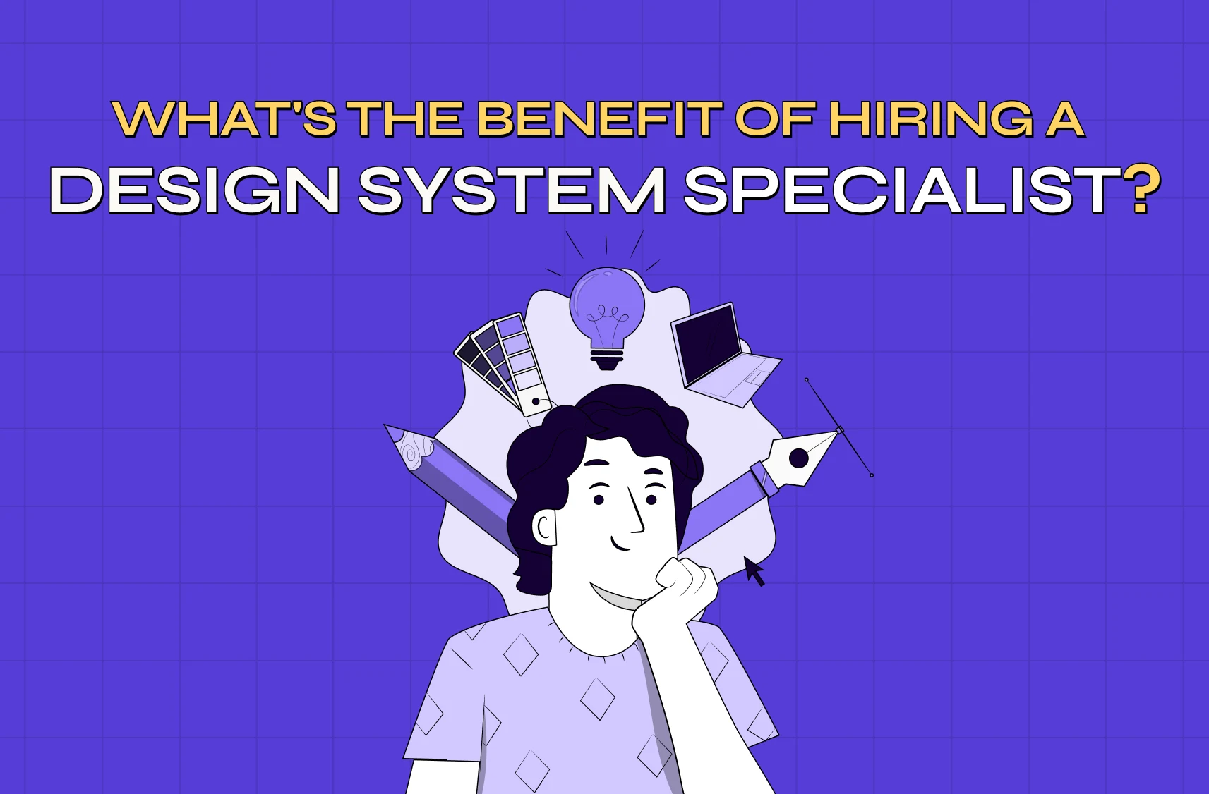 What's the Benefit of Hiring a Design System Specialist?