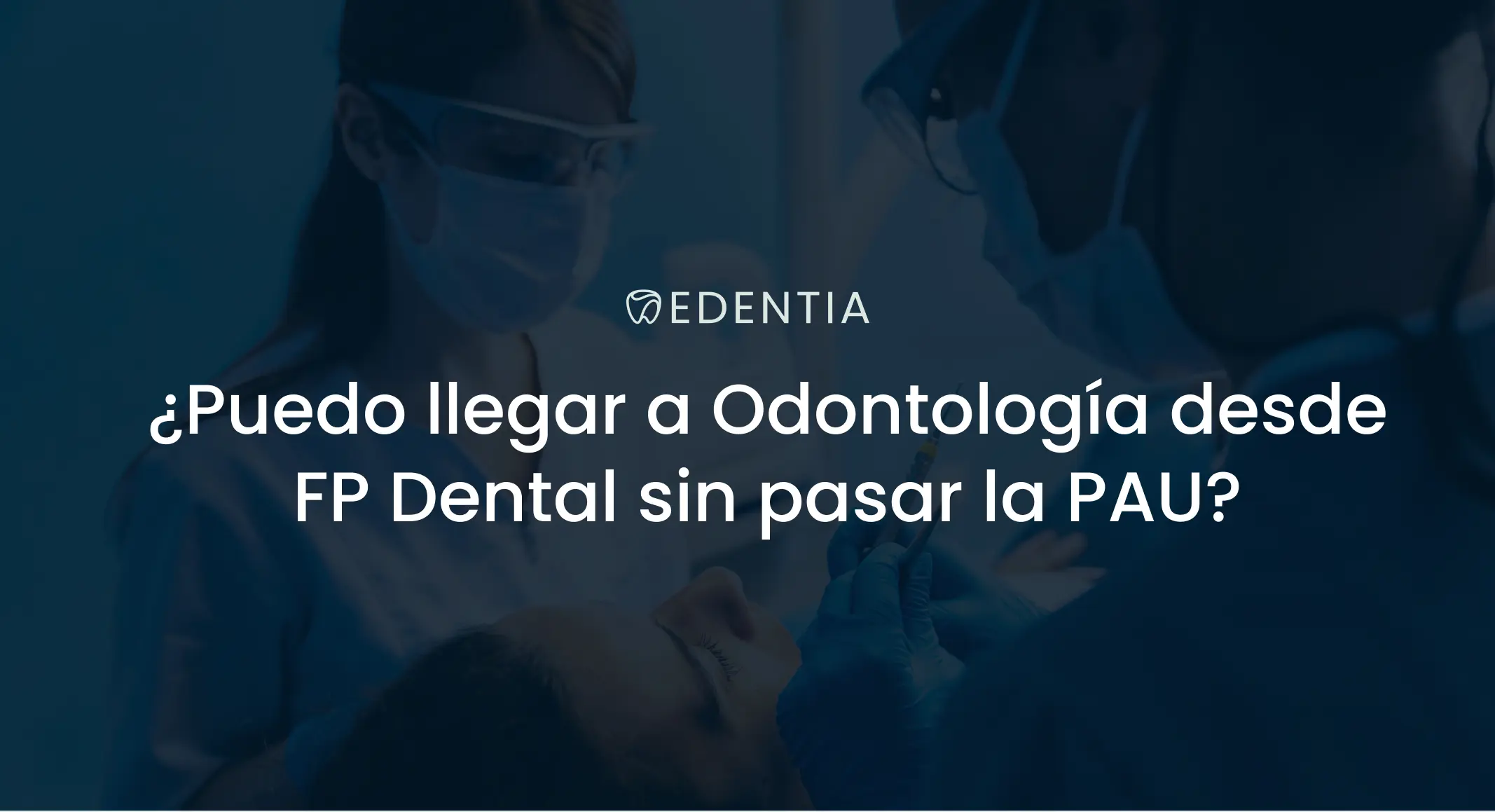 ¿Puedo llegar a Odontología desde FP Dental sin pasar la PAU?
