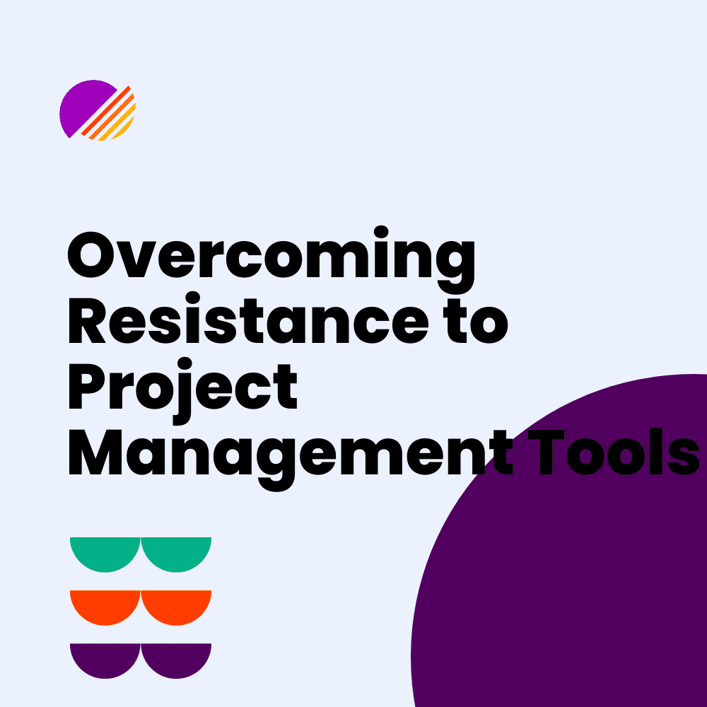 Overcoming Resistance to Project Management Tools