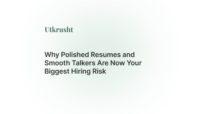 Why Polished Resumes and Smooth Talkers Are Now Your Biggest Hiring Risk
