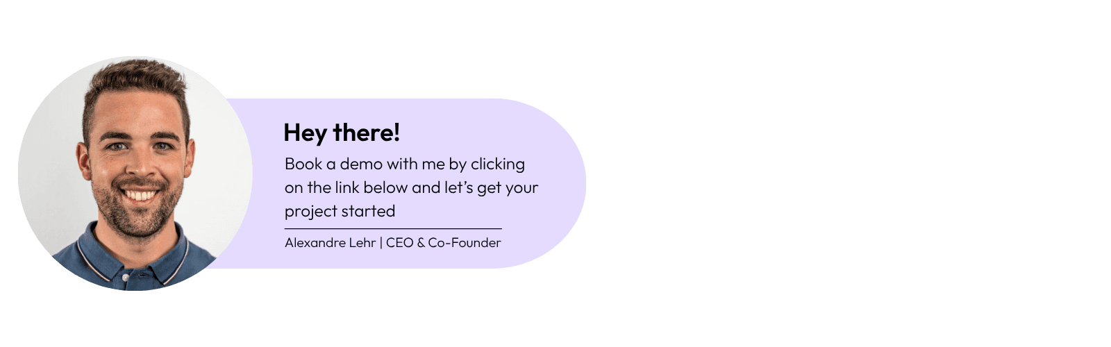 Profile card featuring a smiling man beside a purple callout that says, “Hey there! Book a demo with me by clicking on the link below and let’s get your project started,” signed Alexandre Lehr, CEO & Co-Founder.