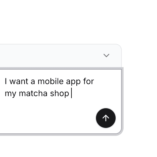 UI card with the text ‘I want a mobile app for my matcha shop and a circular upward arrow button in the corner.