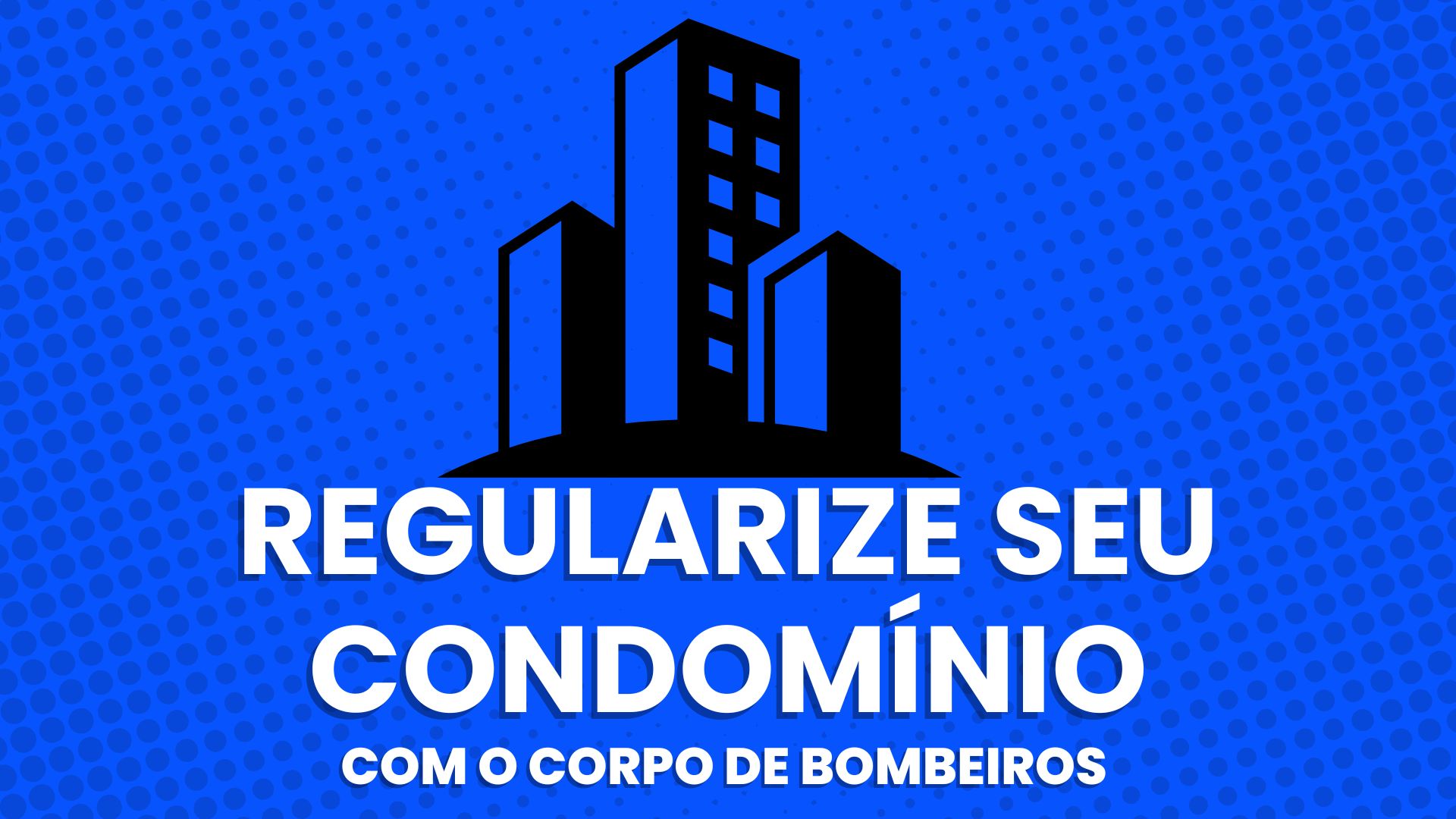 Fundo azul com desenho de prédios e escrita: "regularize seu condomínio com o corpo de bombeiros"