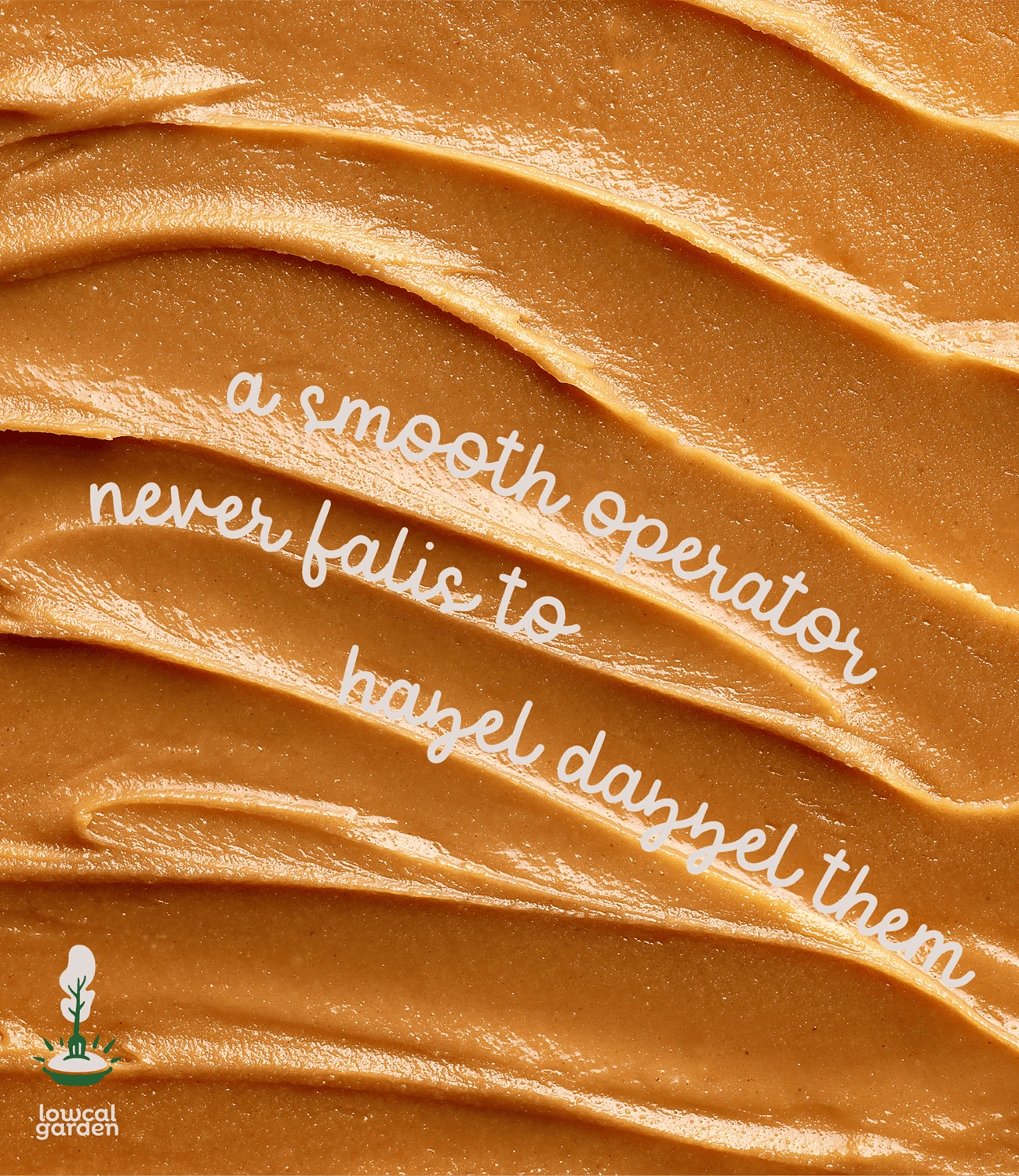 Lowcal Garden hazelnut spread close-up texture photography — 'A Smooth Operator Never Fails to Hazel Dazzel Them' hand-lettered tagline over creamy spread surface — F&B product photography and copywriting by Makers' Studio