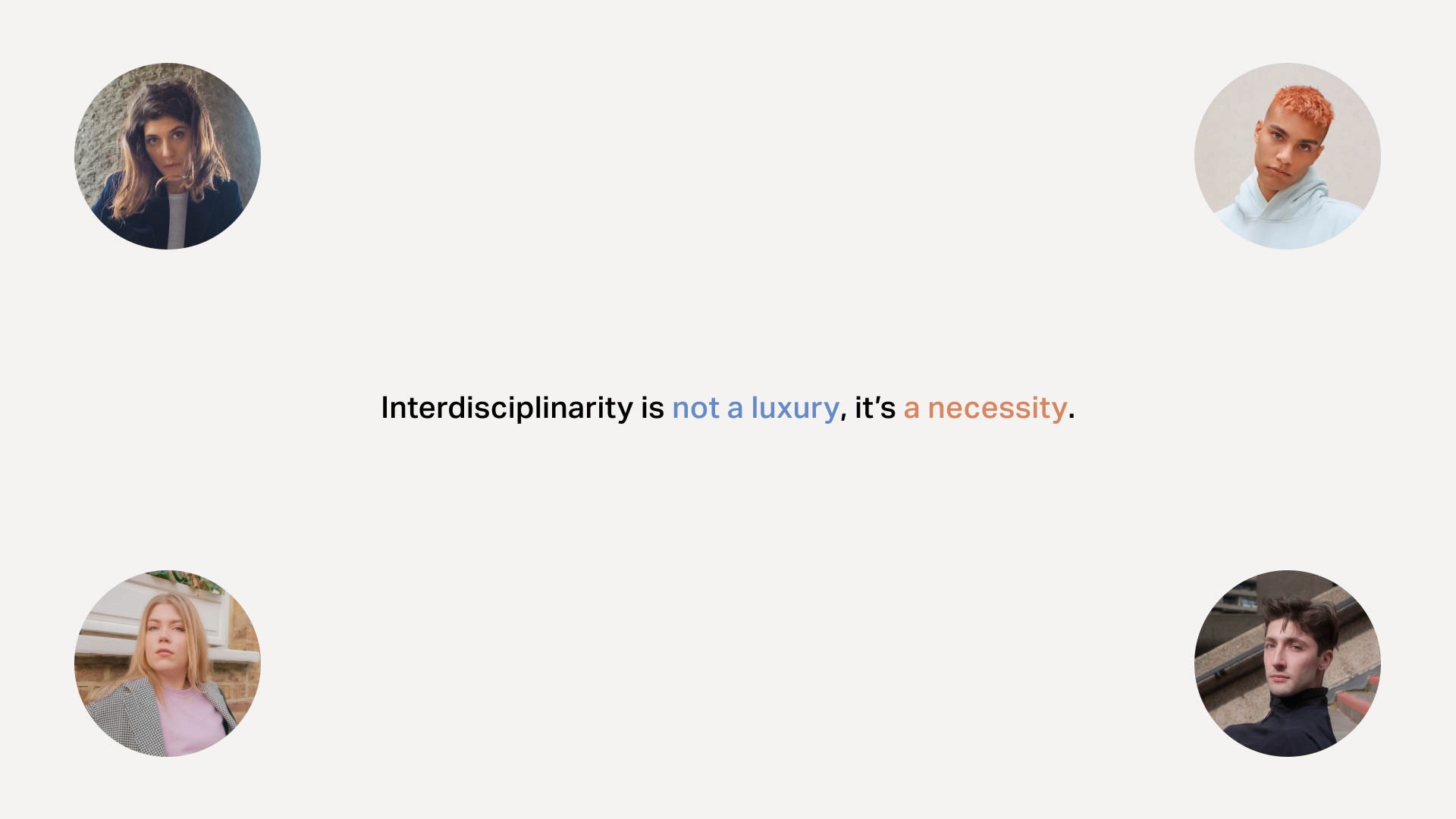 The image features four circular profile pictures arranged in a square formation against a light gray background. Centered between the portraits is the text "Interdisciplinarity is not a luxury, it’s a necessity," written in a black sans-serif font. The text is color-balanced, with "not a luxury" appearing in blue and "it’s a necessity" in orange.