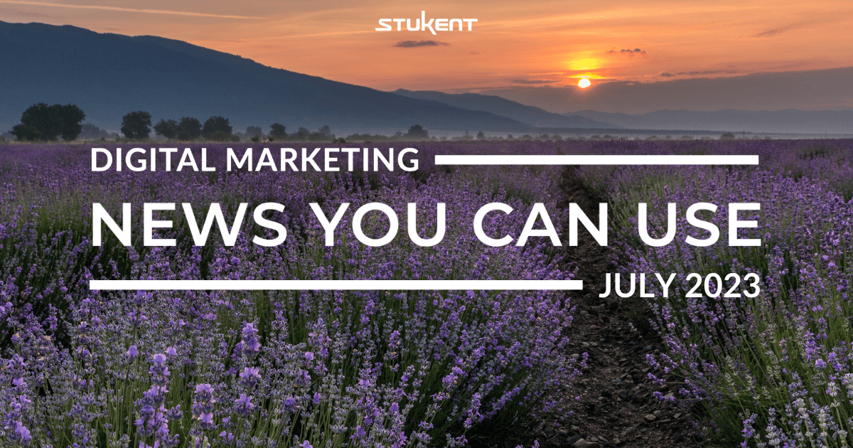 Digital Marketing: News You Can Use - July 2023