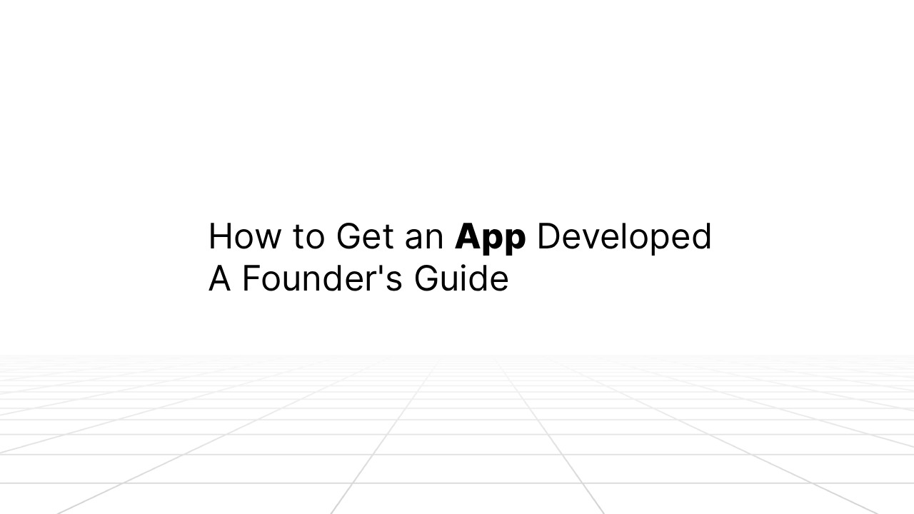 Slide with the title ‘How to Get an App Developed – A Founder’s Guide’ displayed above a minimal white grid background.