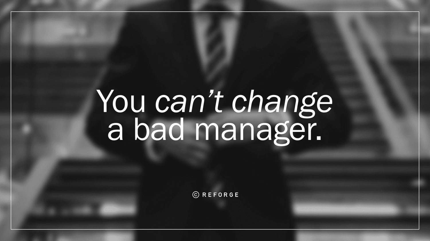 Managing Up Hot Takes From Top Tech Leaders - You Can't Change A Bad Manager
