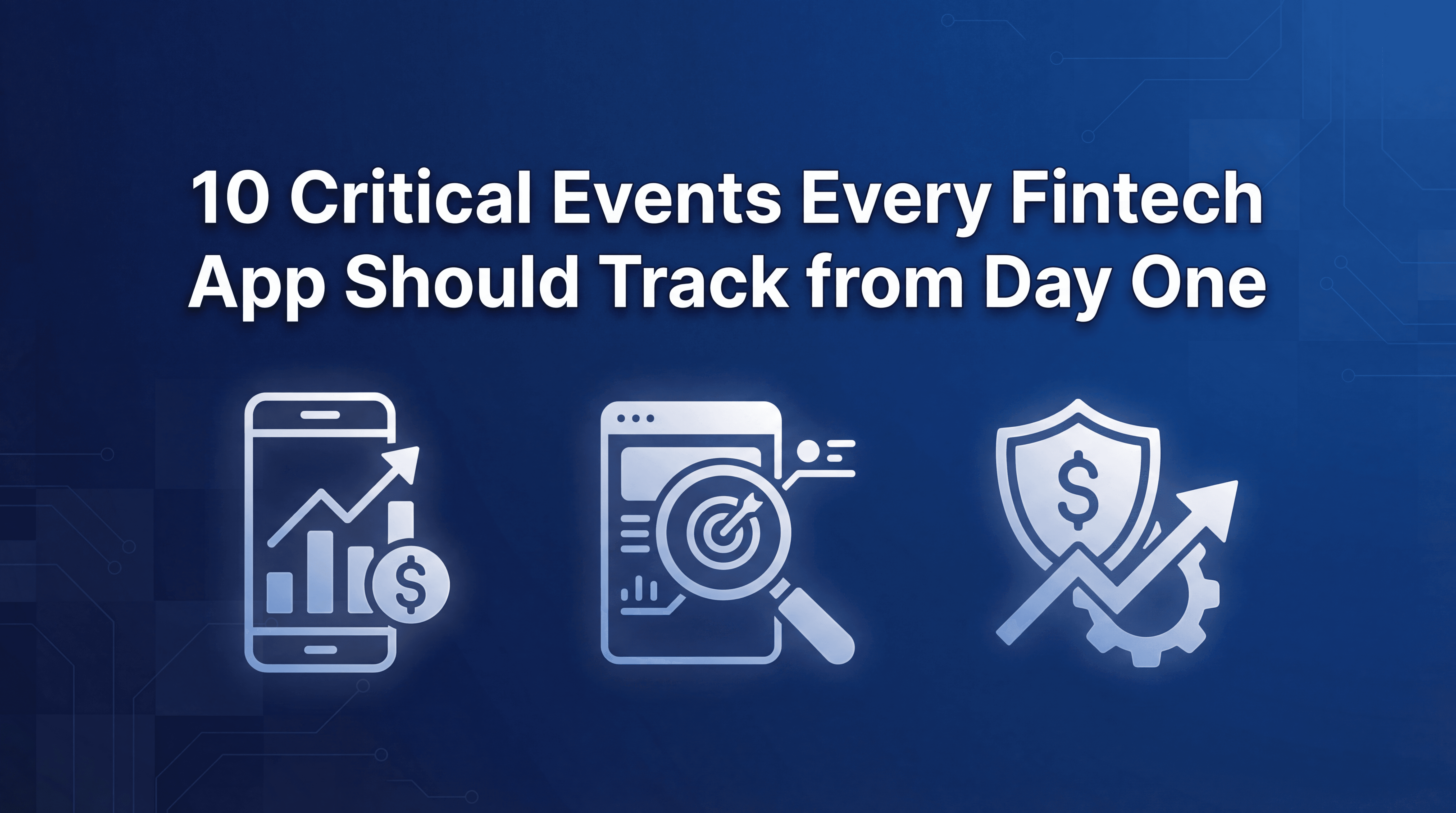 10 Critical Events Every Fintech App Should Track from Day One