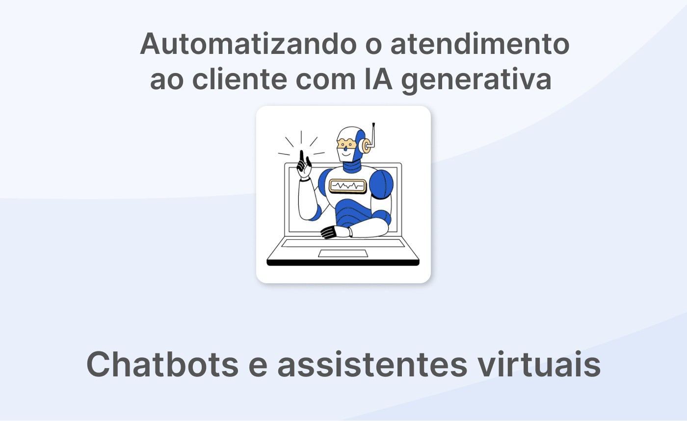 Automatizando o Atendimento ao Cliente com IA Generativa: Chatbots e Assistentes Virtuais