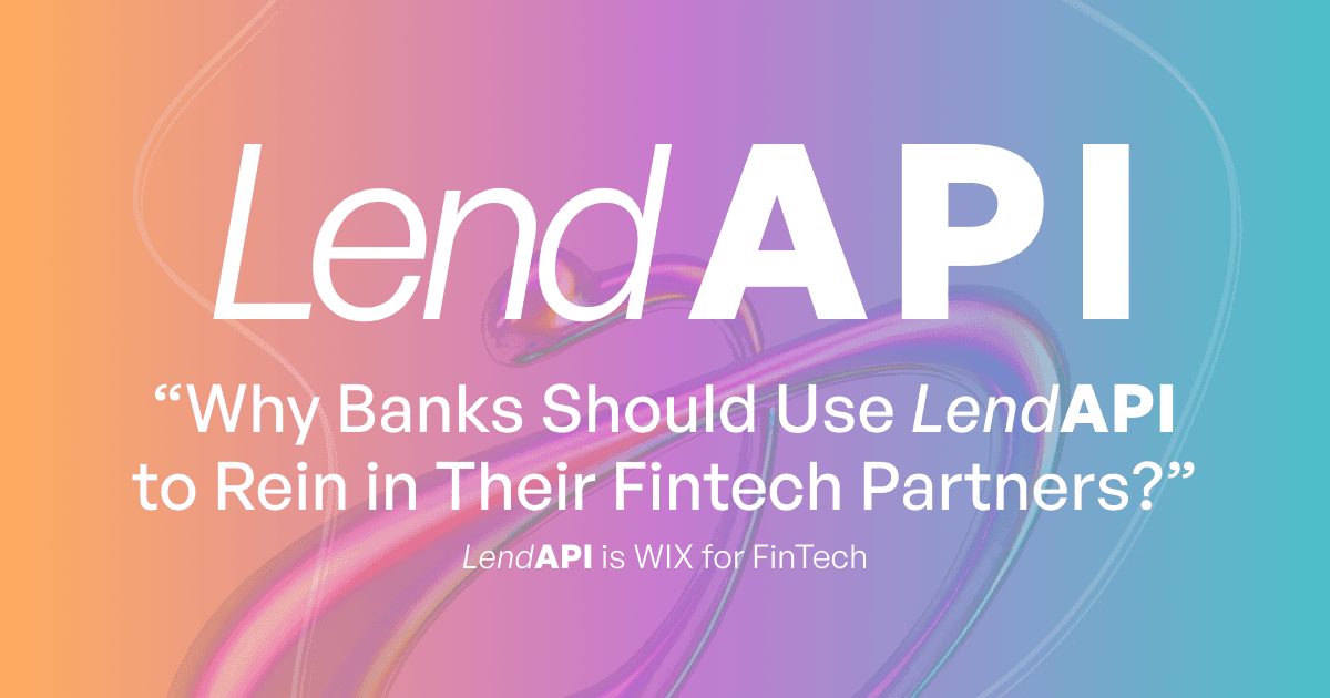 Why Banks Should Use LendAPI to Rein in Their Fintech Partners