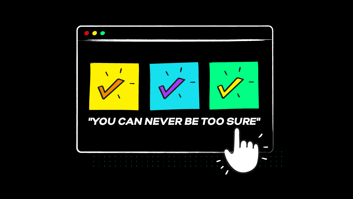 Browser window with three checkmarks and cursor clicking, captioned you can never be too sure