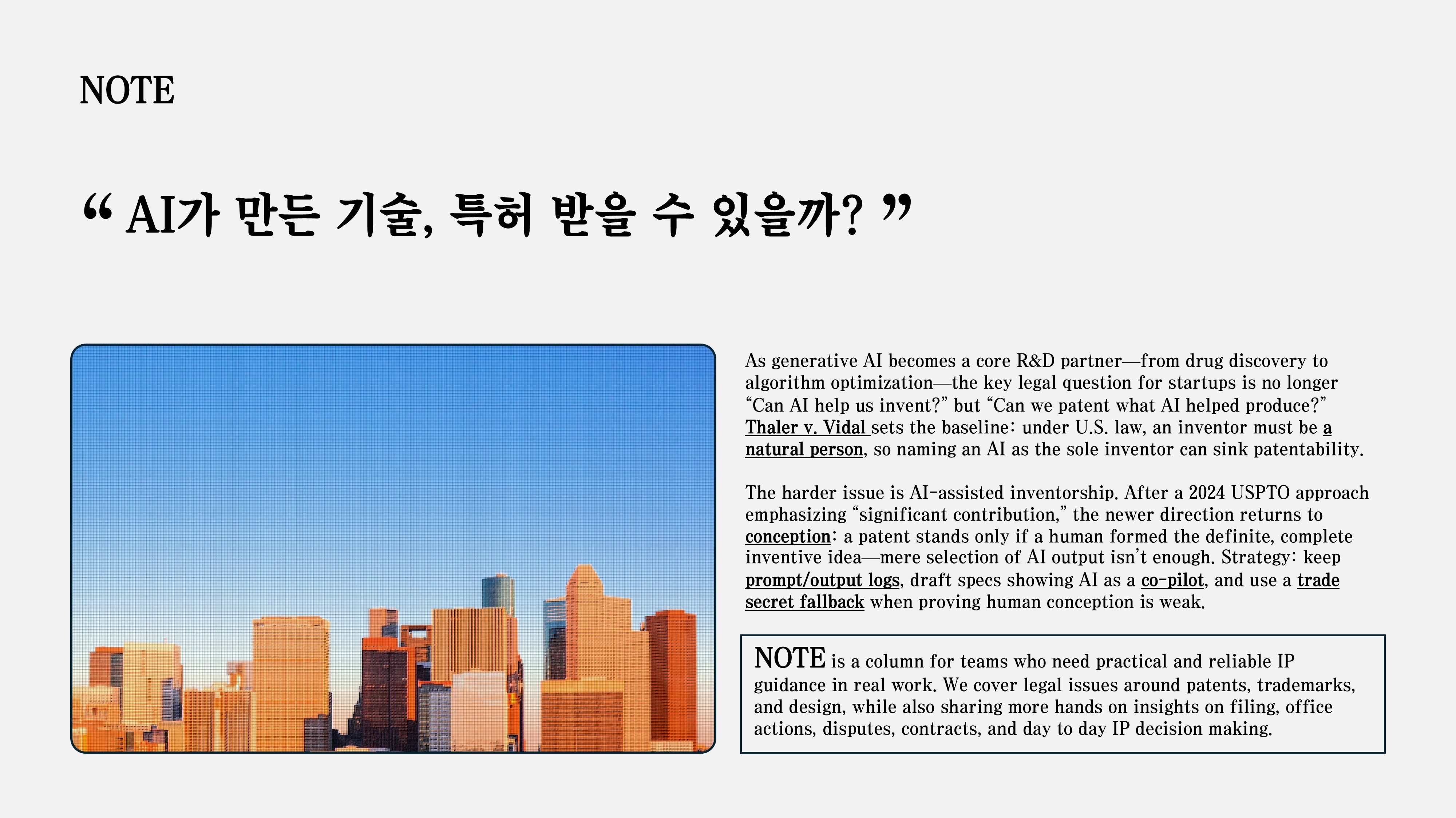 “AI가 스스로 도출해낸 결과물에 대해 우리 회사가 특허권을 가질 수 있을까?”이 질문에 대한 답을 제시한 기념비적인 사건인 'Thaler v. Vidal' 판결과 최근 미국 특허청(USPTO)이 발표한 새로운 가이드라인을 통해, 테크 스타트업이 반드시 알아야 할 IP 전략을 짚어보겠습니다.