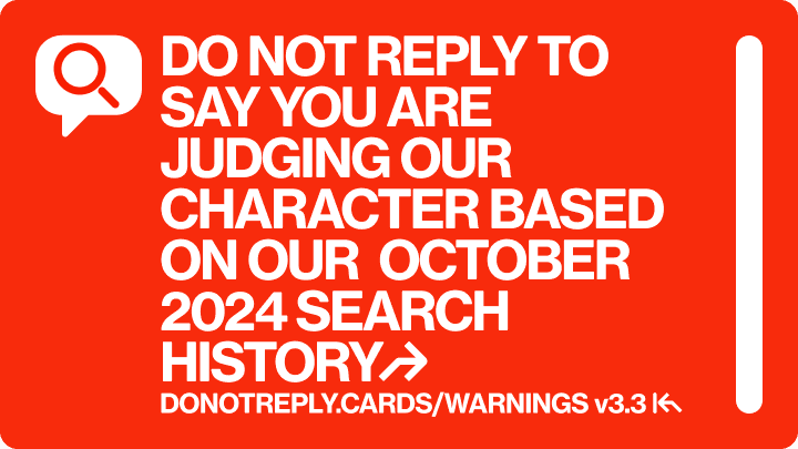 DO NOT REPLY TO SAY YOU ARE JUDGING OUR CHARACTER BASED ON OUR  OCTOBER 2024 SEARCH HISTORY↱