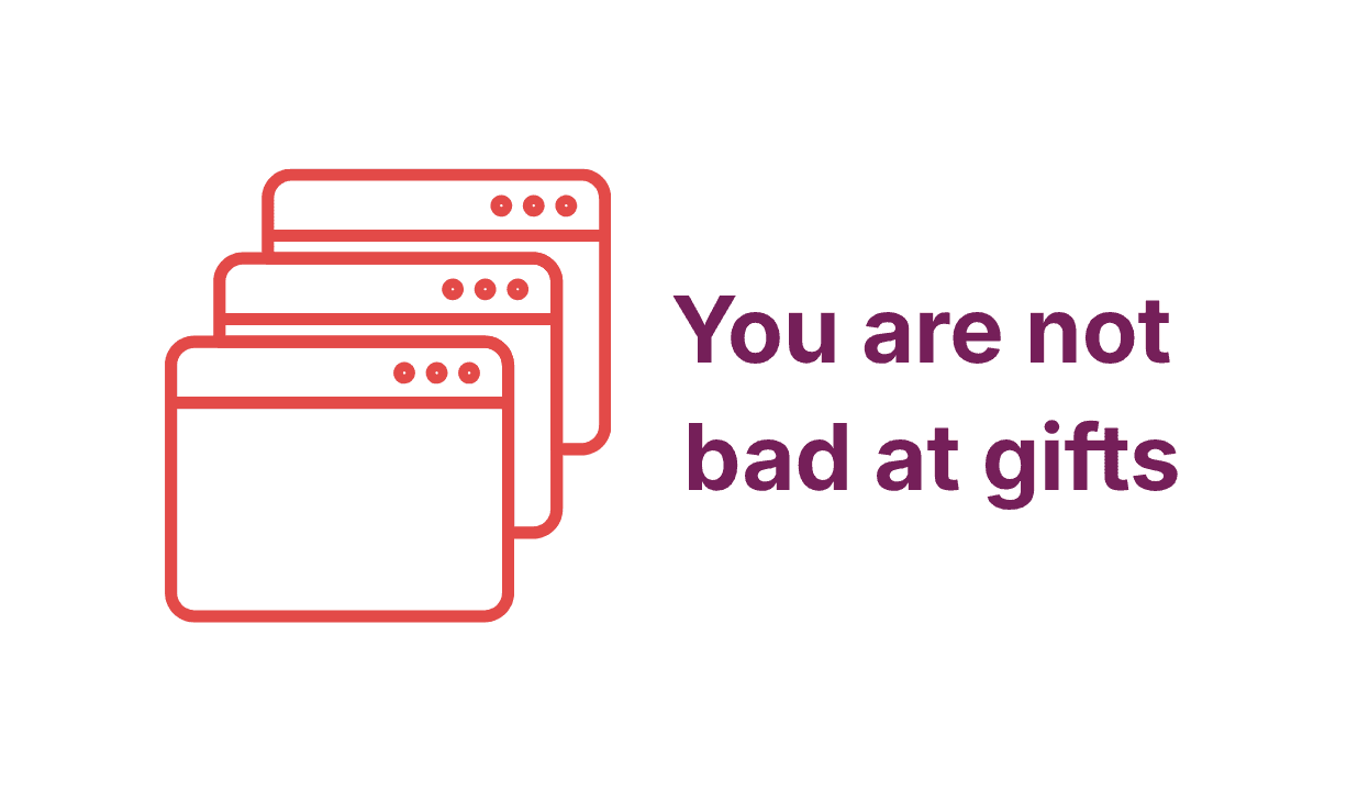 An icons of many open tabs - text says - you are not bad at gifts
