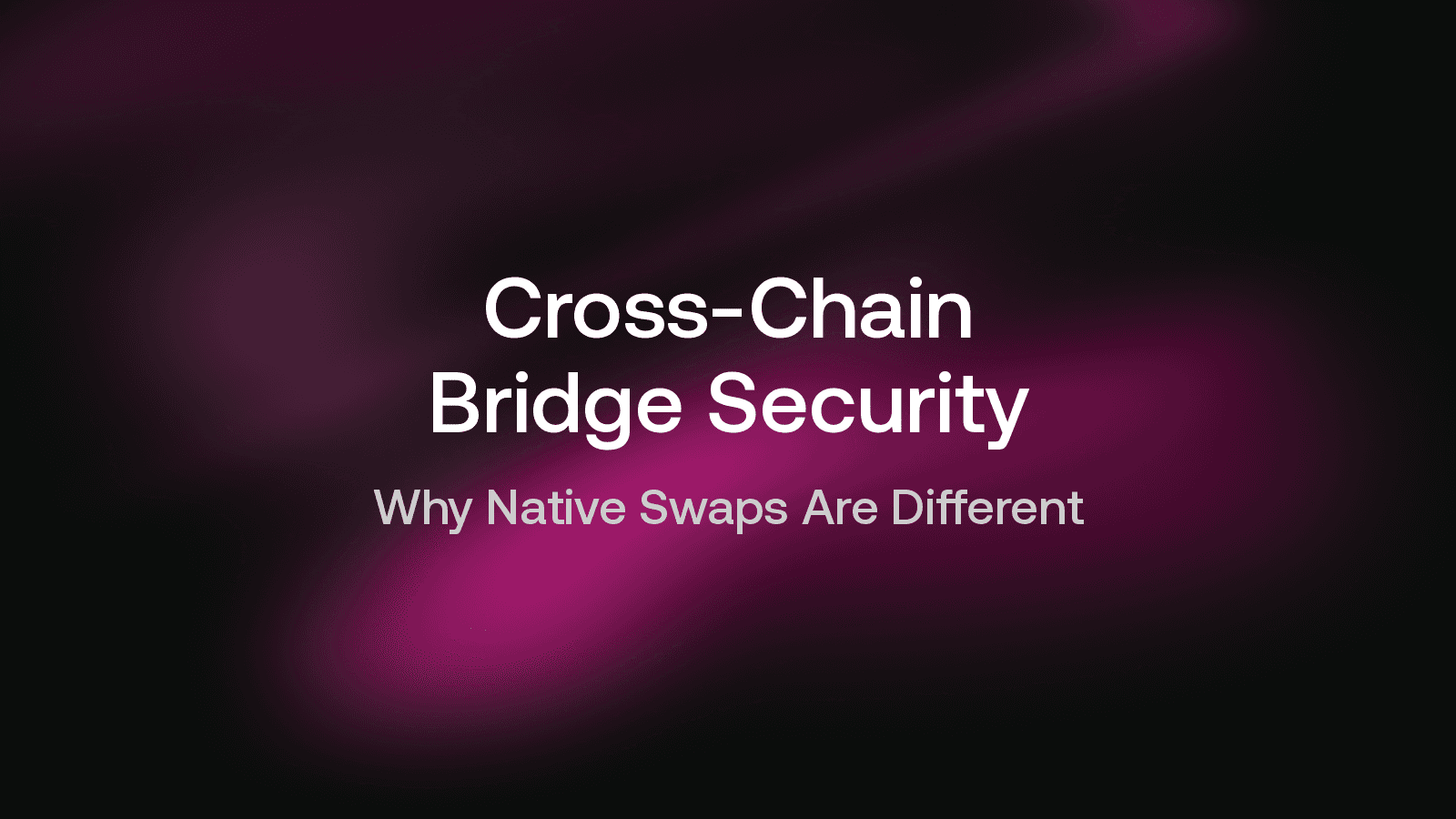 Cross-Chain Bridge Security: Why $2 Billion in Exploits Led to Native Swaps