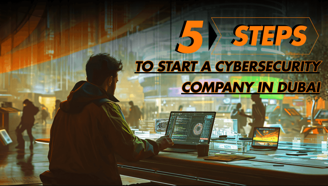 how to start a cybersecurity company in Dubai .