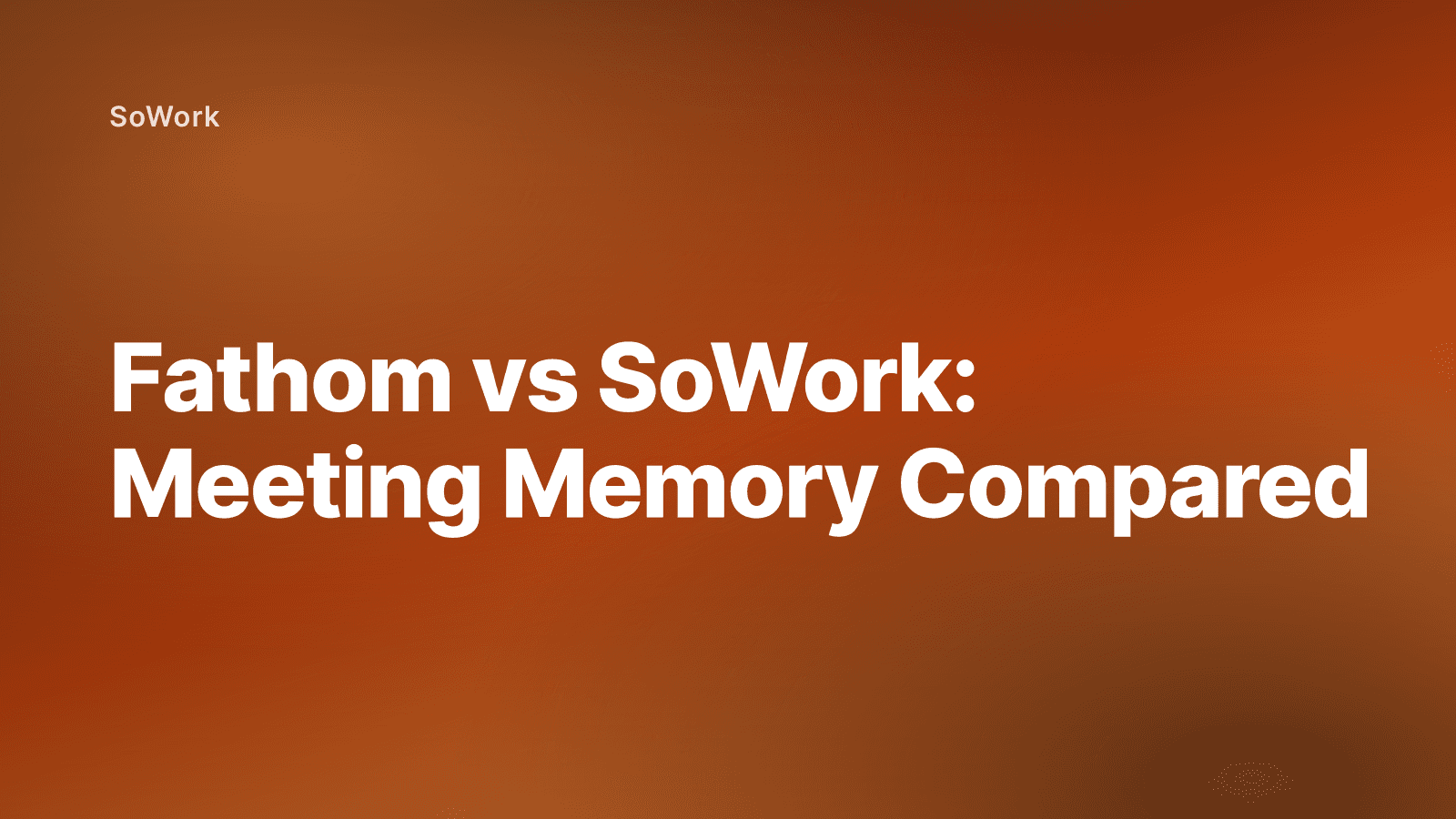 Fathom vs SoWork: Meeting Memory Compared