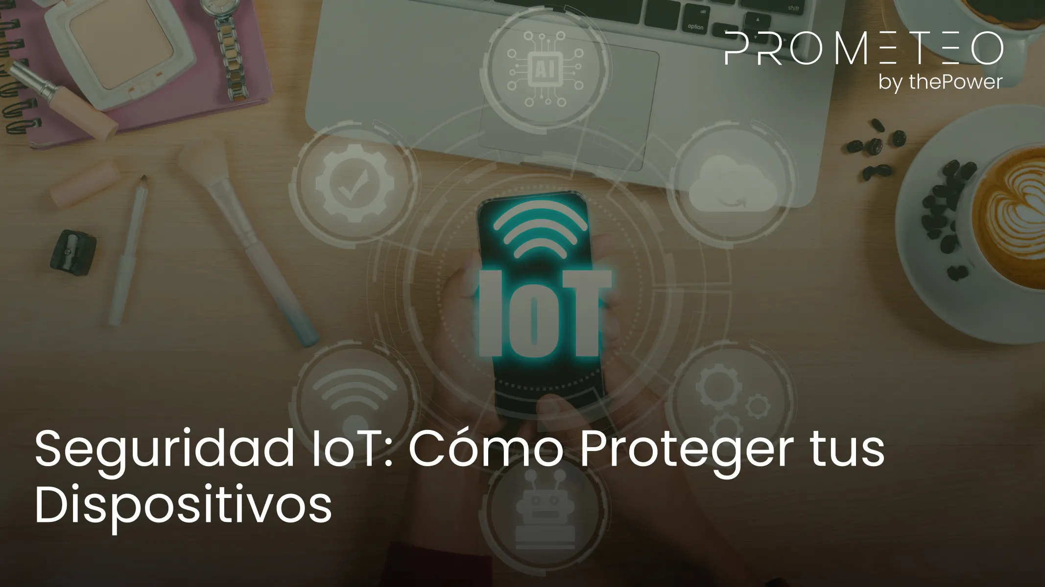 Seguridad IoT: Cómo Proteger tus Dispositivos