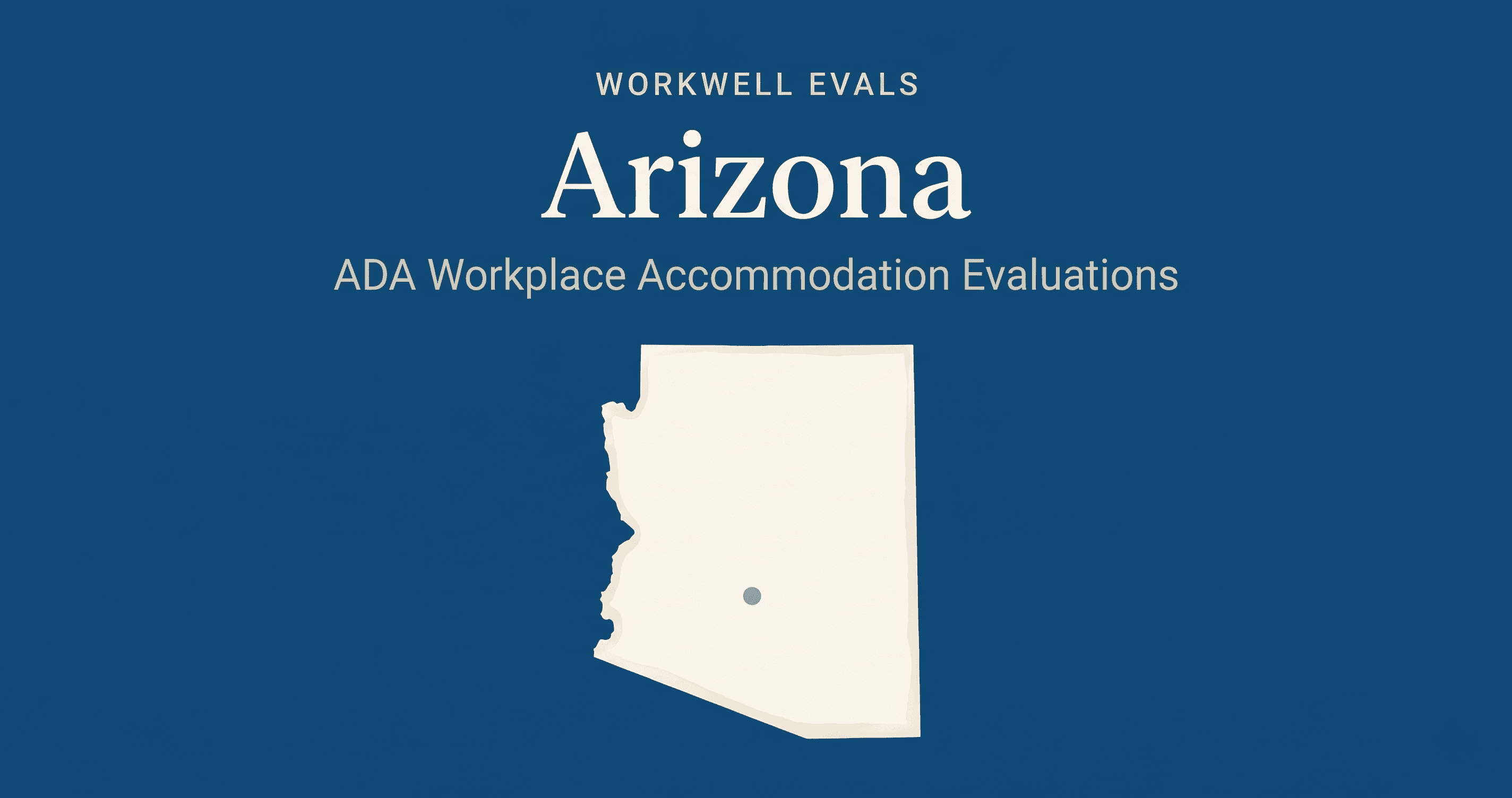 Editorial illustration of the state of Arizona in warm cream on a deep blue background, with the text 'WorkWell Evals,' 'Arizona,' and 'ADA Workplace Accommodation Evaluations' stacked above the state shape.