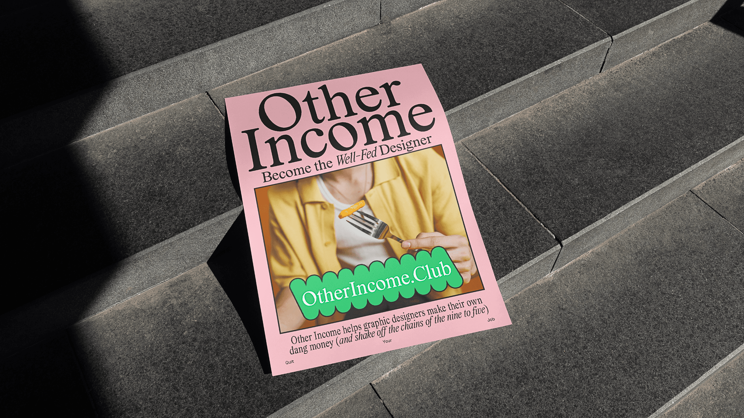 A magazine titled "Other Income: Become the Well-Fed Designer" is placed on a set of gray stone steps. The cover features a pink background with a green, scalloped-edged rectangle containing the magazine’s title. A photograph of a person in a yellow jacket holding a fork is visible on the cover. The magazine’s subtitle reads, “Other Income helps graphic designers make their own dang money (and shake off the chains of the nine to five).” The magazine’s issue number, “Out,” and price, “Your Year,” are printed at the bottom.