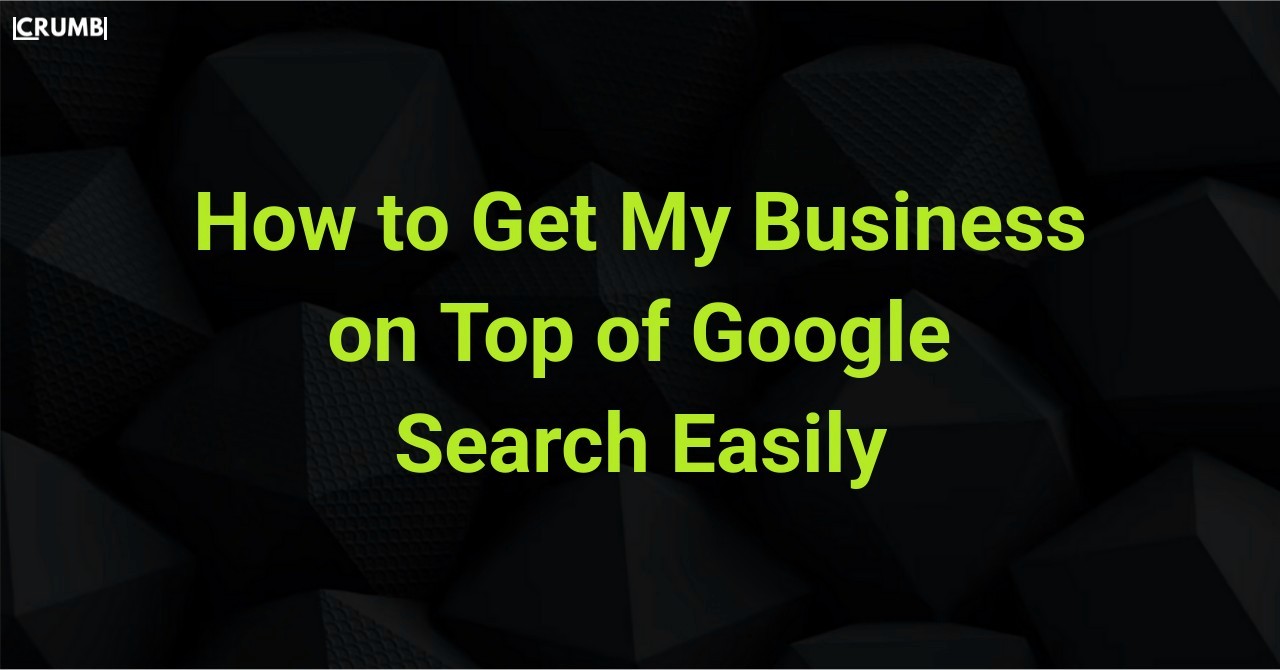 How to Get My Business on Top of Google Search Easily