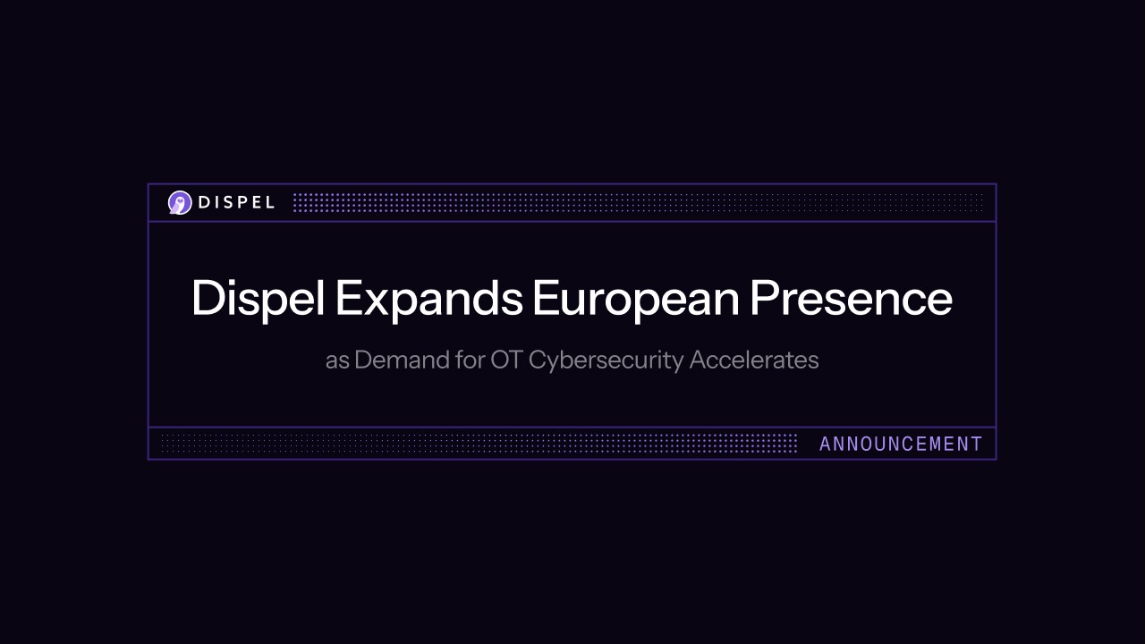 Dispel Expands European Presence as Demand for OT Cybersecurity Accelerates 