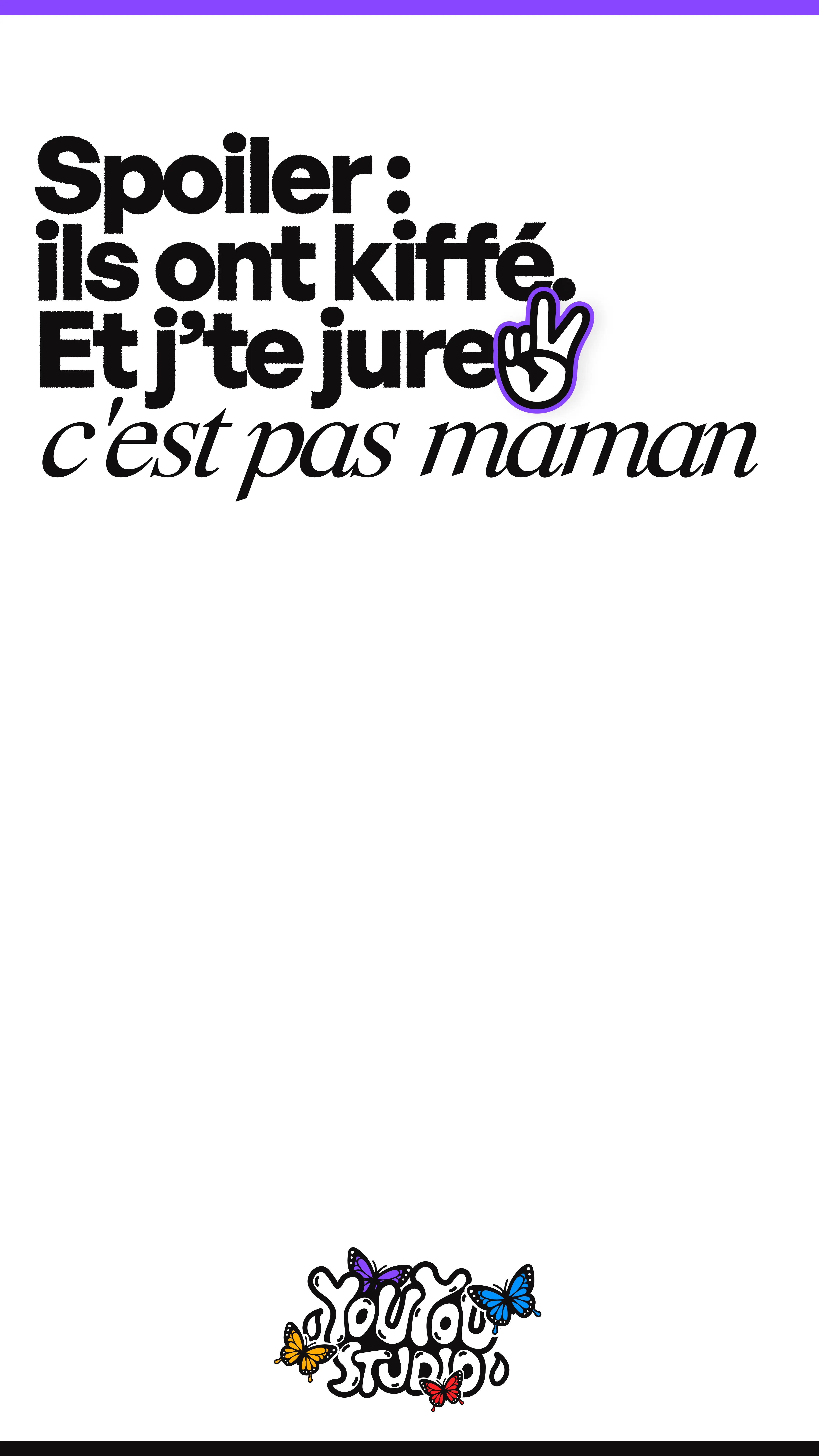 Story Instagram ton décalé avec texte Spoiler : ils ont kiffé Et j'te jure c'est pas maman en typographie mixte gras et italique, emoji main peace violet avec contour, logo Youyou Studio avec papillons colorés en bas