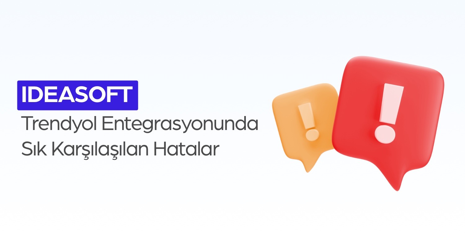 ideasoft Trendyol Entegrasyonunda Sık Karşılaşılan Hatalar