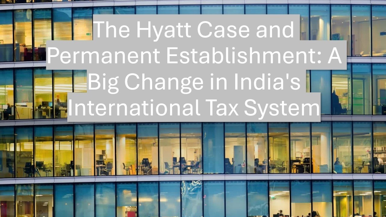 The Hyatt Case and Permanent Establishment: A Big Change in India's International Tax System