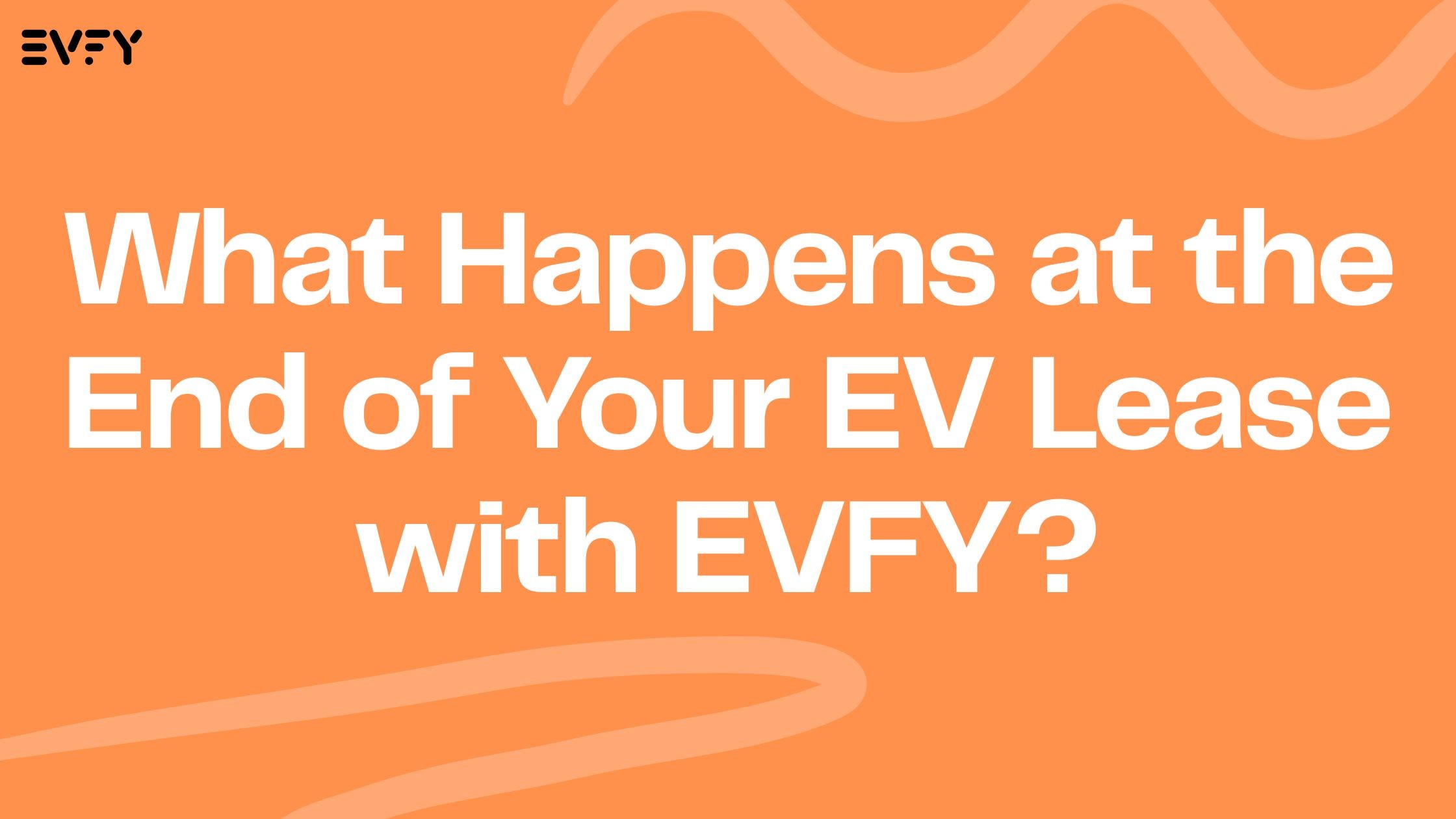 What Happens at the End of Your EV Lease with EVFY?