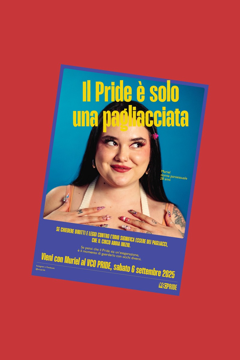 Manifesto della campagna del VCO Pride. In alto, in grande carattere giallo, si legge: “Il Pride è solo una pagliacciata" Dietro il testo, una persona pansessuale con lunghi capelli neri chiari e unghie creative guarda di lato con un'espressione birichina. Il testo accanto a loro li identifica come “Muriel, donna pansessuale, 28 anni" In fondo, il messaggio controbatte alla citazione: “Se chiedere diritti e leggi contro l'‘odio’ significa essere clown, allora che il circo abbia inizio.”