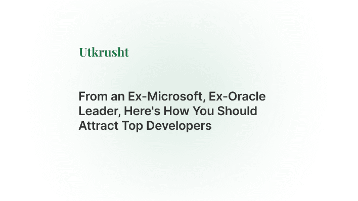 From an Ex-Microsoft, Ex-Oracle Leader, Here's How You Should Attract Top Developers