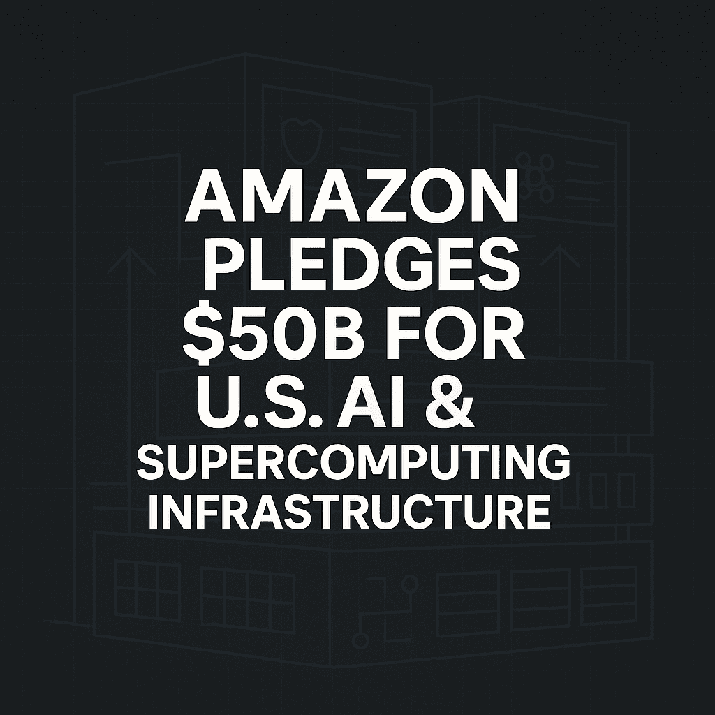 Amazon Pledges $50B for U.S. AI & Supercomputing Infrastructure