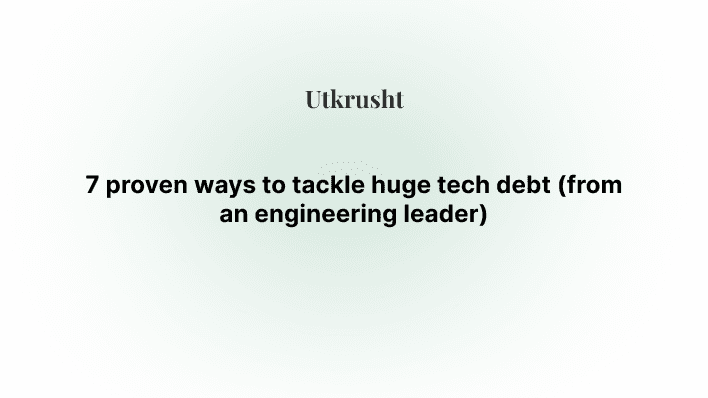 7 proven ways to tackle huge tech debt (from an engineering leader)