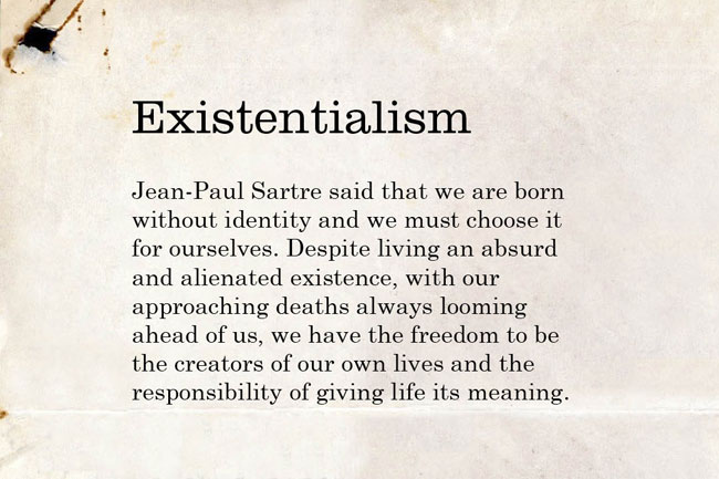 The image shows a page of text printed in black ink on a cream-colored page. The text is titled "Existentialism" in a larger font size. Below the title, a quote by Jean-Paul Sartre is presented: "we are born without identity and we must choose it for ourselves. Despite living an absurd and alienated existence, with our approaching deaths always looming ahead of us, we have the freedom to be the creators of our own lives and the responsibility of giving life its meaning." The page has a slightly aged or textured appearance.