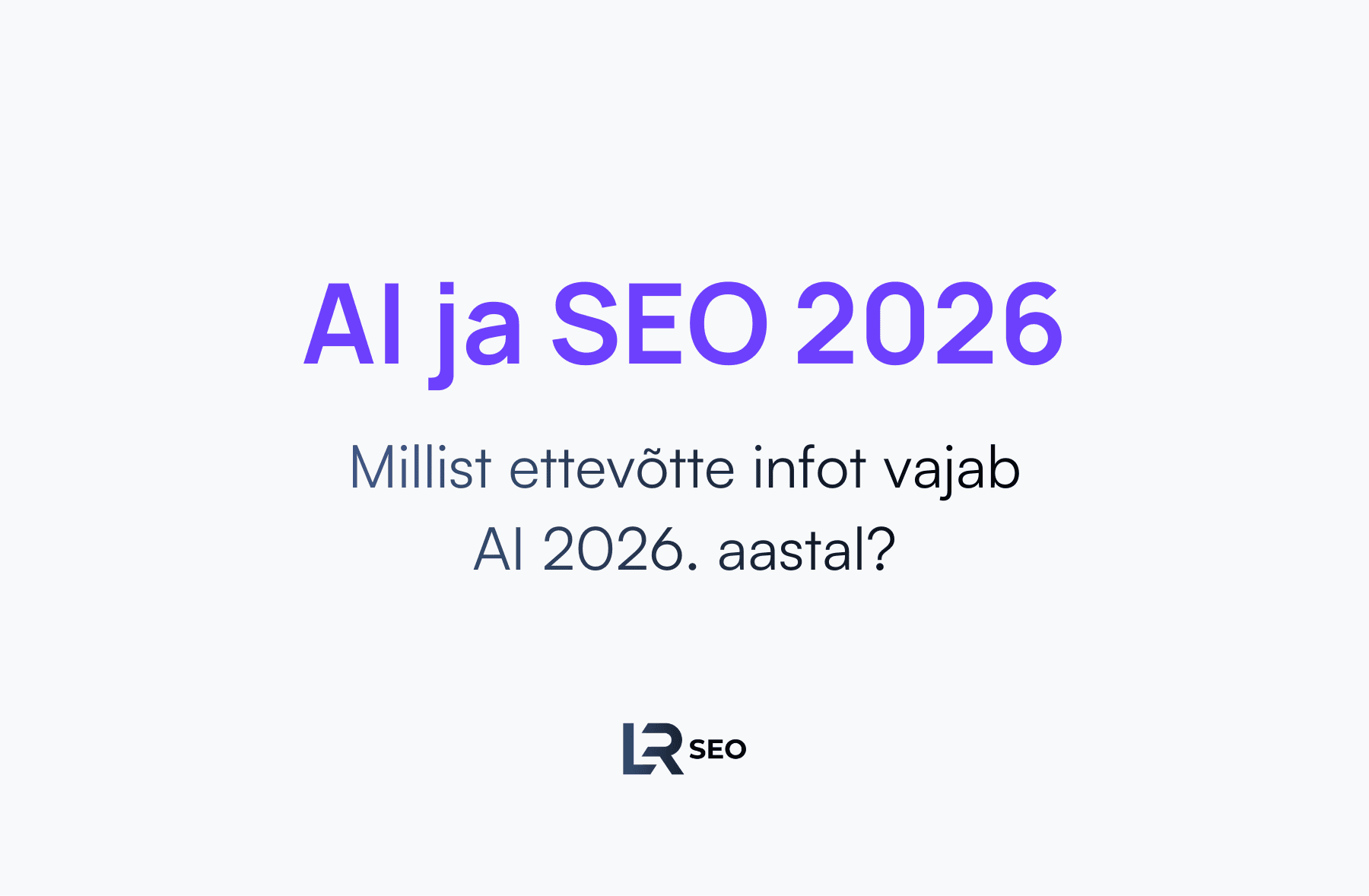 Blogi - Millist ettevõtte infot AI 2026. aastal vajab - LR-SEO