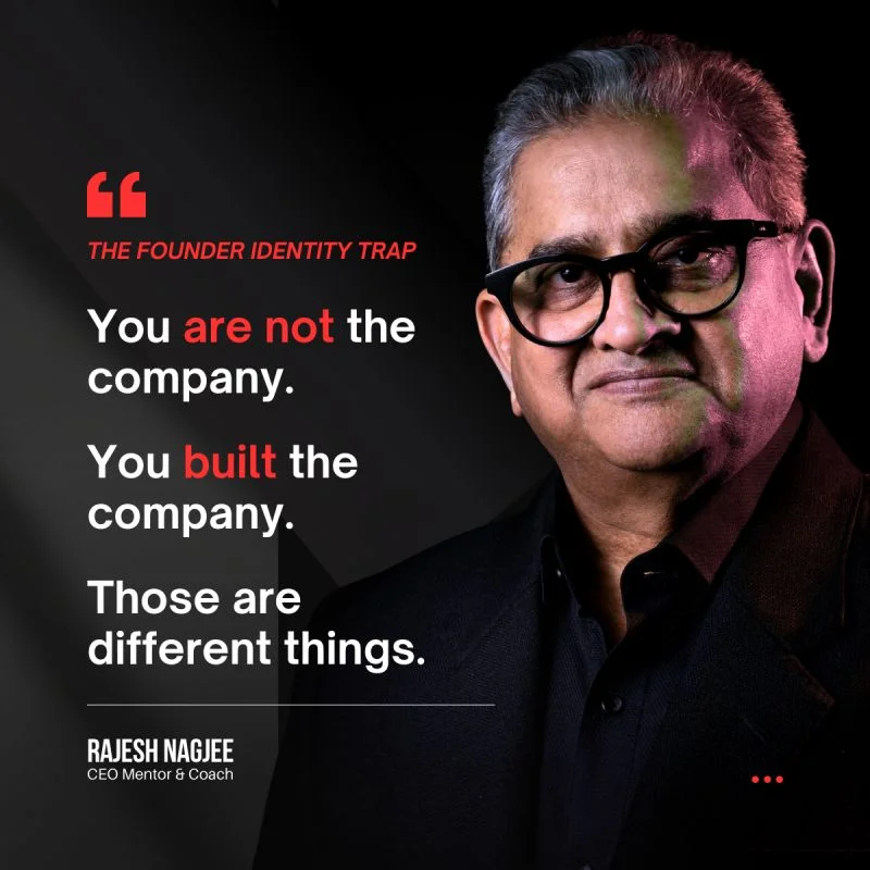 Rajesh Nagjee, CEO Mentor and Coach — The Founder Identity Trap: You are not the company. You built the company. Those are different things.