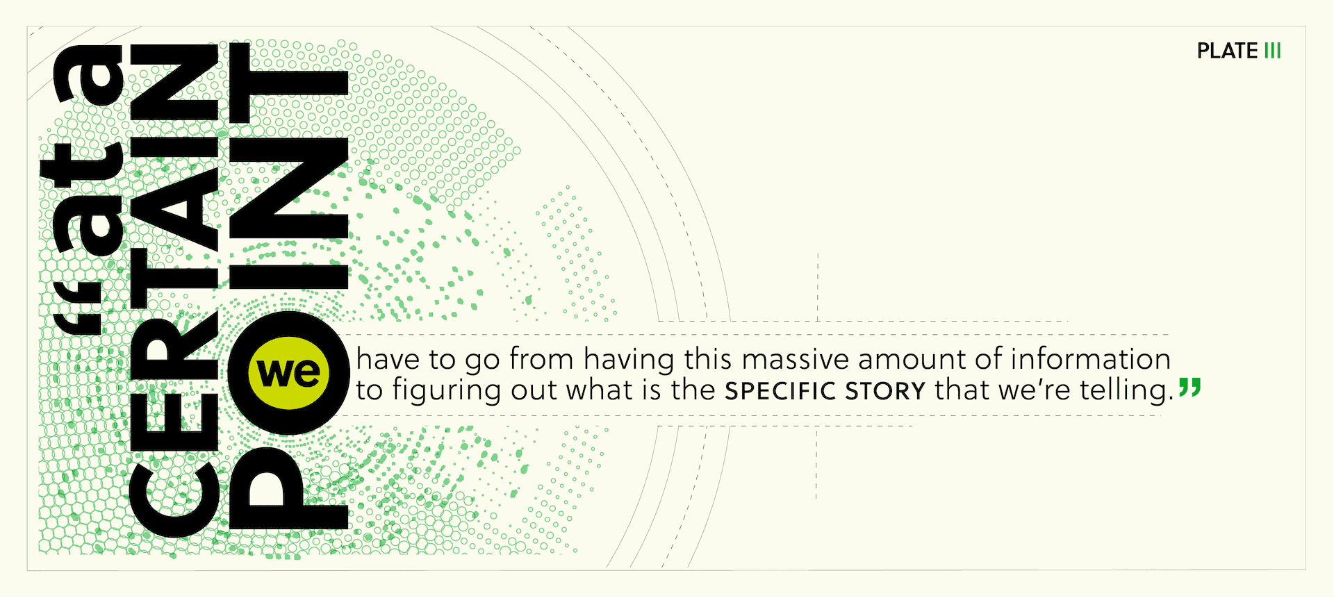 Quote: “At a certain point we have to go from having this massive amount of information to figuring out what is the specific story that we're telling.”