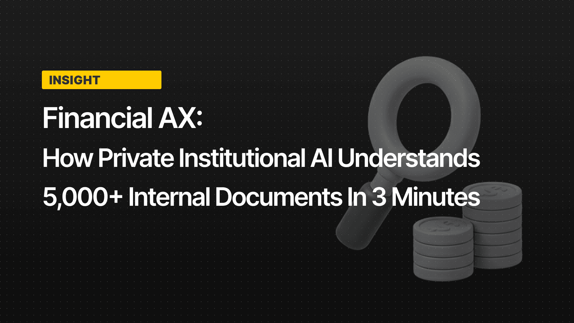 Financial AX: How Private Institutional AI Understands 5,000+ Internal Documents in 3 Minutes