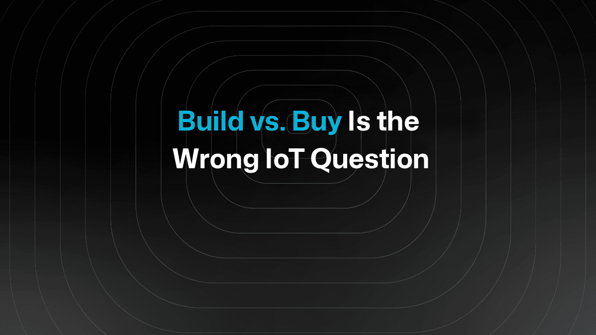 The New Question  for IoT Teams (It's Not "Build vs. Buy")